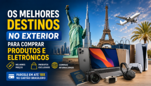 Os Melhores Destinos do Exterior Para Comprar Produtos e Eletrônicos